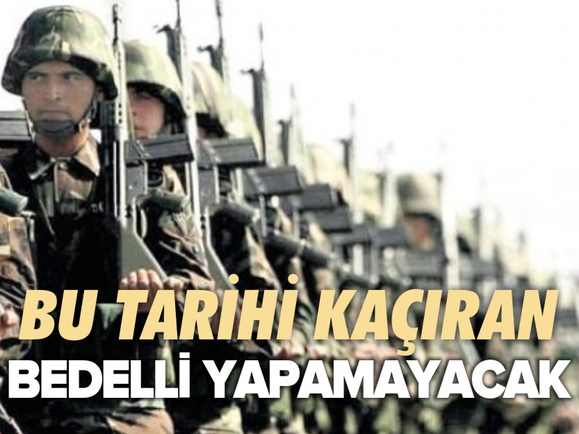 BU TARİHİ KAÇIRAN BEDELLİ YAPAMAYACAK