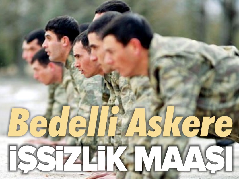 BEDELLİ ASKERE İŞSİZLİK MAAŞI