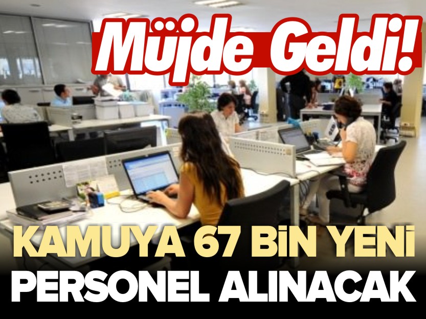 MÜJDE GELDİ! KAMUYA 67 BİN YENİ PERSONEL ALINACAK