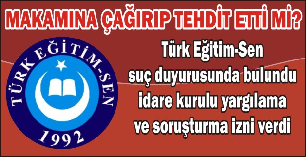 MAKAMINA ÇAĞIRIP TEHDİT ETTİ Mİ?