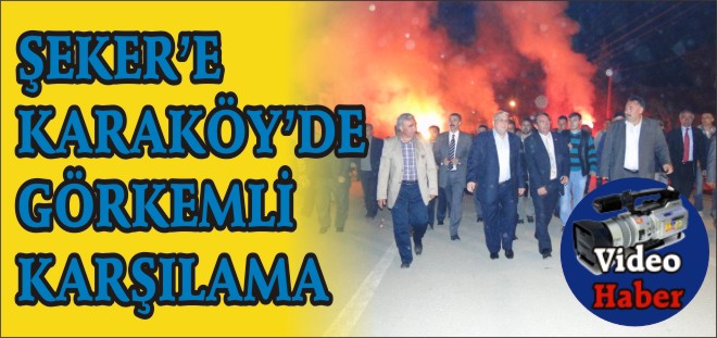 ŞEKER’E KARAKÖY’DE GÖRKEMLİ KARŞILAMA..