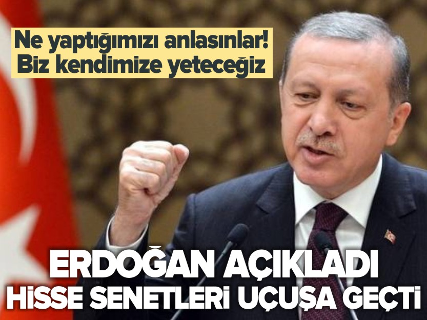 ERDOĞAN AÇIKLADI HİSSE SENETLERİ UÇUŞA GEÇTİ