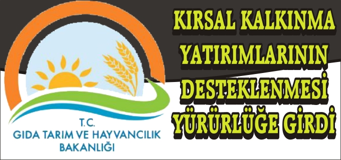 KIRSAL KALKINMA YATIRIMLARININ DESTEKLENMESİ YÜRÜRLÜĞE GİRDİ