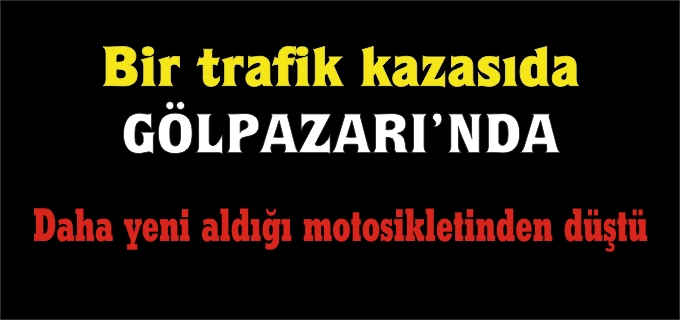 GÖLPAZARI’NDA TRAFİK KAZASI 1 YARALI