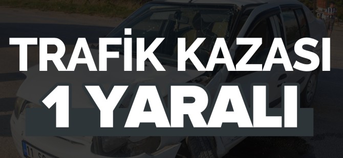 TRAFİK KAZASI 1 YARALI