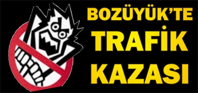 BOZÜYÜK’TE TRAFİK KAZASI: 1 YARALI
