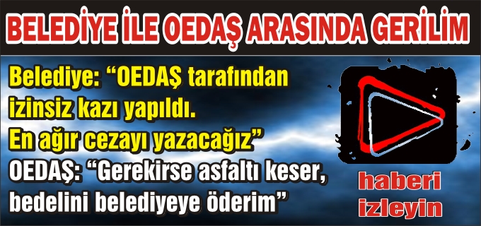 BELEDİYE İLE OEDAŞ ARASINDA GERİLİM