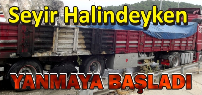 SEYİR HALİNDEYKEN YANAN TIRI İTFAİYE SÖNDÜRDÜ