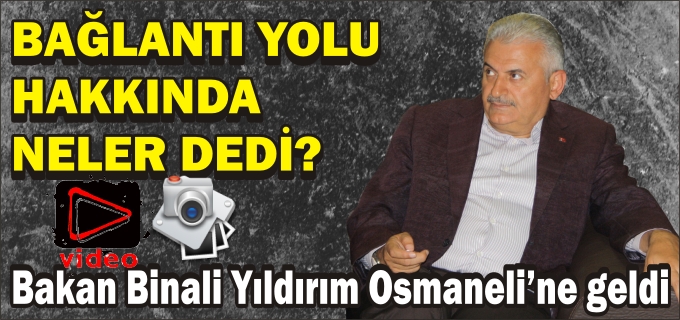 BAKAN YILDIRIM:"BİLECİK İÇİN HER İŞTE VARIZ"