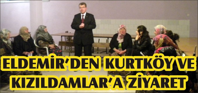 AK PARTİ MİLLETVEKİLİ ADAYI ELDEMİR KURTKÖY VE KIZILDAMLAR KÖYLERİNDE
