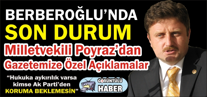 MİLLETVEKİLİ POYRAZ:"HUKUKA AYKIRILIK VARSA KİMSE AK PARTİ’DEN KORUMA BEKLEMESİN"