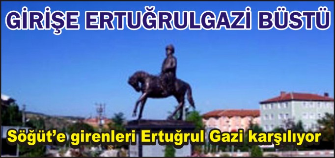 SÖĞÜT’E ERTUĞRUL GAZİ BÜSTÜ YAPILDI