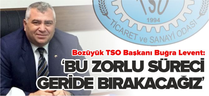 'BU ZORLU SÜRECİ GERİDE BIRAKACAĞIZ'