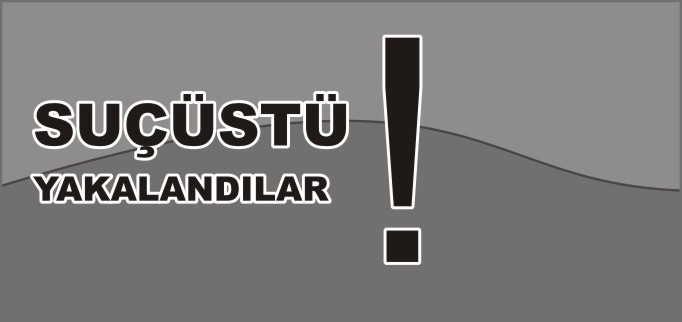SUÇÜSTÜ YAKALANDILAR