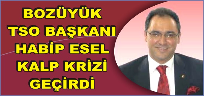 BOZÜYÜK TSO BAŞKANI ESEL KALP KRİZİ GEÇİRDİ