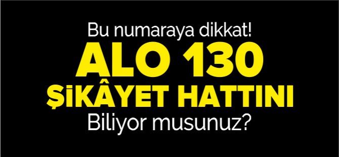 ALO 130 ŞİKÂYET HATTINI BİLİYOR MUSUNUZ?
