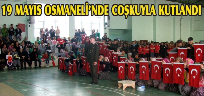 OSMANELİ’NDE 19 MAYIS ATATÜRK’Ü ANMA VE GENÇLİK VE SPOR BAYRAMI COŞKUYLA KUTLANDI