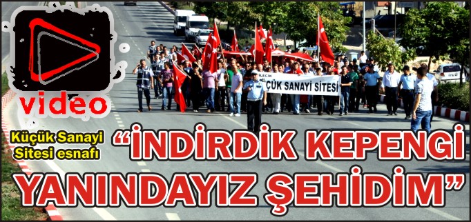 "İNDİRDİK KEPENGİ YANINDAYIZ ŞEHİDİM"