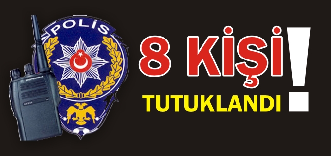 GENEL ASAYİŞ UYGULAMASINDA GÖZALTINA ALINAN 9 KİŞİDEN 8’İ TUTUKLANDI