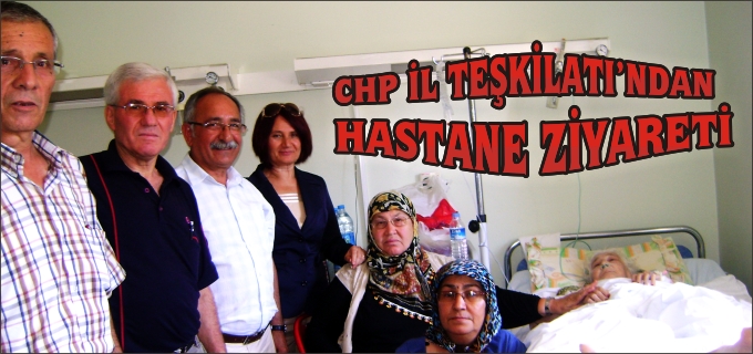 CHP İL TEŞKİLATI’NDAN HASTANE ZİYARETİ