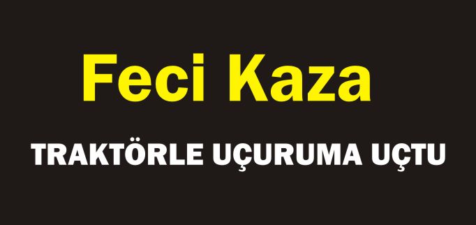 TRAKTÖRLE UÇURUMA UÇTU