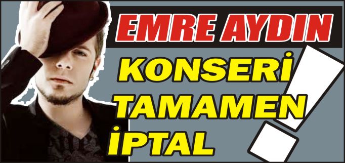 EMRE AYDIN KONSERİ TAMEMEN İPTAL EDİLDİ