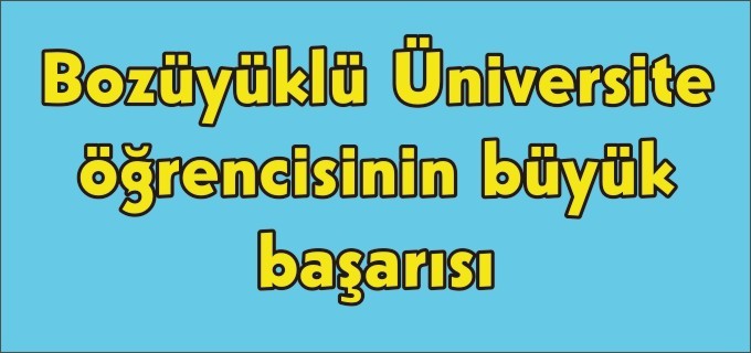 BOZÜYÜKLÜ ÜNİVERSİTE ÖĞRENCİSİNİN BÜYÜK BAŞARISI