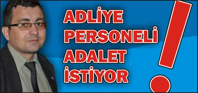 ADLİYE PERSONELİ ADALET İSTİYOR