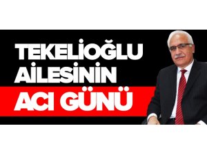 TEKELİOĞLU AİLESİNİN ACI GÜNÜ