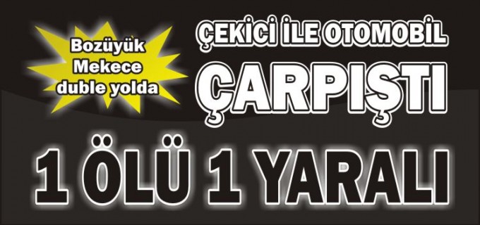 TRAFİK KAZASI 1 ÖLÜ 1 YARALI