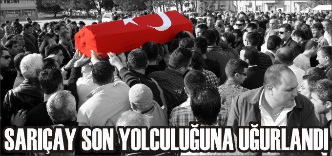 SARIÇAY SON YOLCULUĞUNA UĞURLANDI
