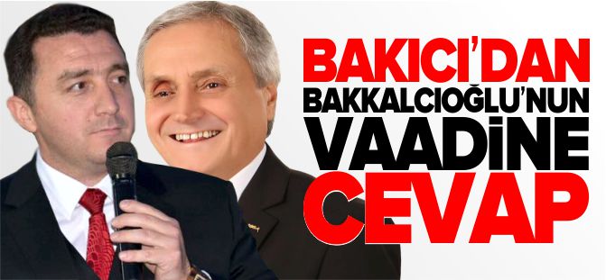 BAKICI'DAN BAKKALCIOĞLU'NUN VAADİNE CEVAP