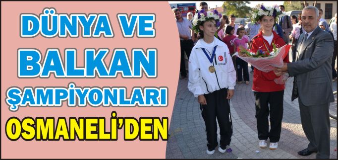 DÜNYA VE BALKAN ŞAMPİYONU OSMANELİ’DEN