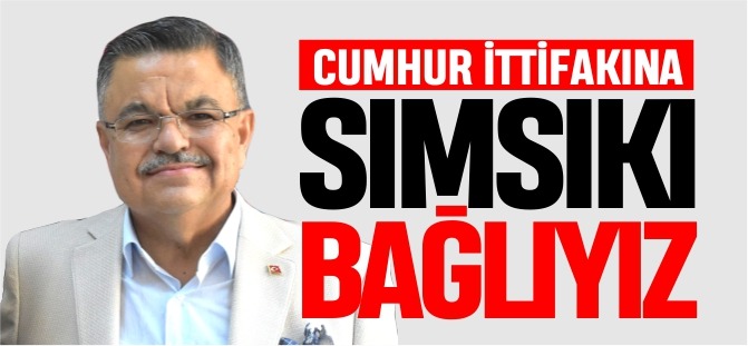 'CUMHUR İTTİFAKINA SIMSIKI BAĞLIYIZ'