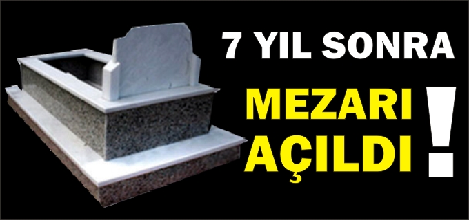 7 YIL SONRA MEZARI AÇILDI