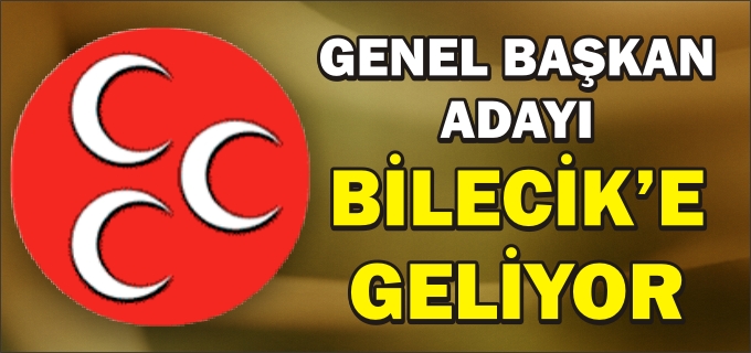 GENEL BAŞKAN ADAYI BİLECİK’E GELİYOR