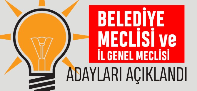 BELEDİYE VE İL GENEL MECLİSİ ADAYLARI AÇIKLANDI