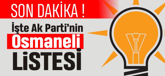 İŞTE AK PARTİ'NİN OSMANELİ LİSTESİ