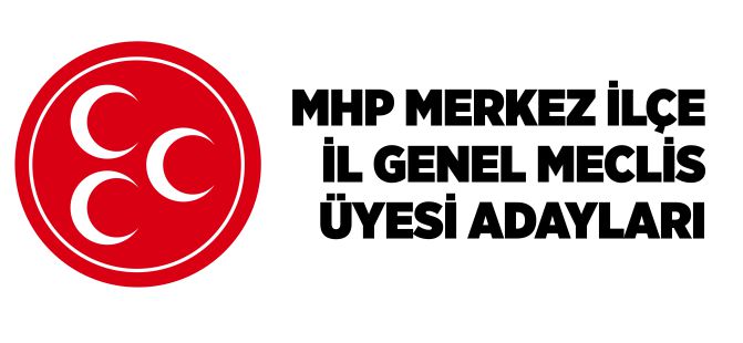 MHP MERKEZ İLÇE İL GENEL MECLİS ÜYESİ ADAYLARI