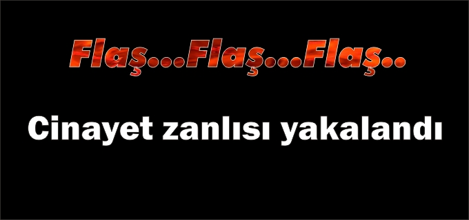 CİNAYET ZANLISI YAKALANDI