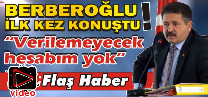 BERBEROĞLU:"VERİLEMEYECEK HESABIM YOK"