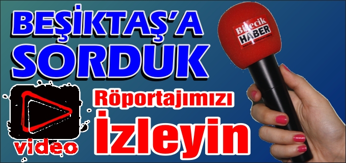 BEŞİKTAŞ MAHALLESİ RÖPORTAJLARI