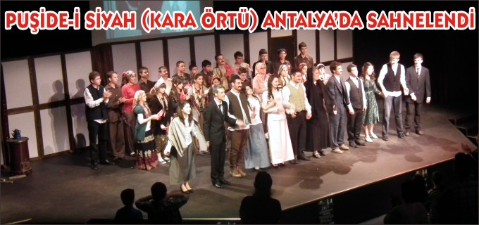 PUŞİDE-İ SİYAH (KARA ÖRTÜ) ANTALYA DA SAHNELENDİ