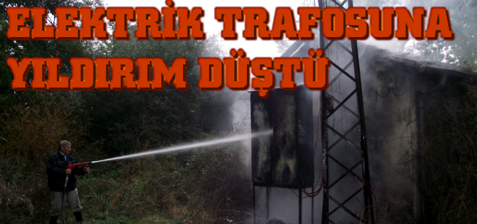 ELEKTRİK TRAFOSUNA YILDIRIM DÜŞTÜ.