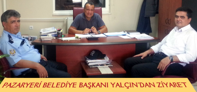 PAZARYERİ BELEDİYE BAŞKANI YALÇIN’DAN ZİYARET