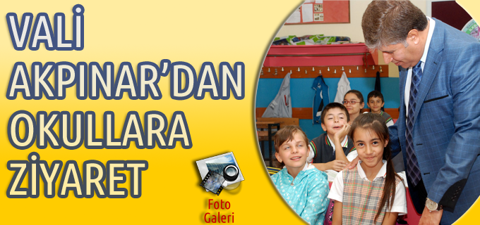 VALİ AKPINAR’DAN OKULLARA ZİYARET