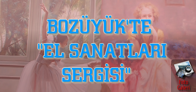BOZÜYÜK’TE “EL SANATLARI SERGİSİ”