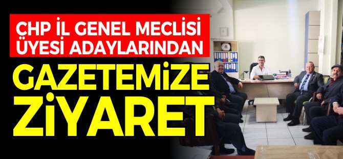 CHP İL GENEL MECLİSİ ÜYESİ ADAYLARINDAN GAZETEMİZE ZİYARET