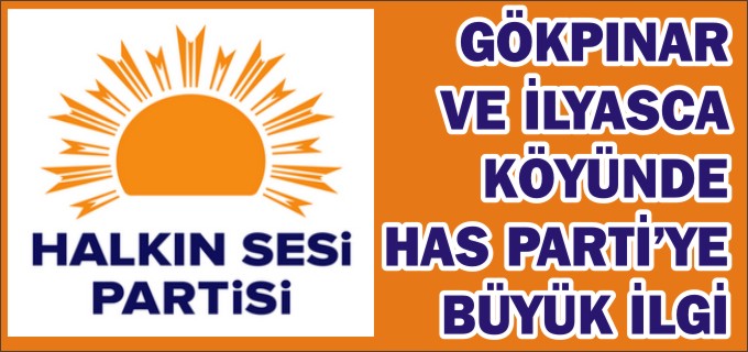 GÖKPINAR VE İLYASCA KÖYÜNDE HAS PARTİ’YE BÜYÜK İLGİ