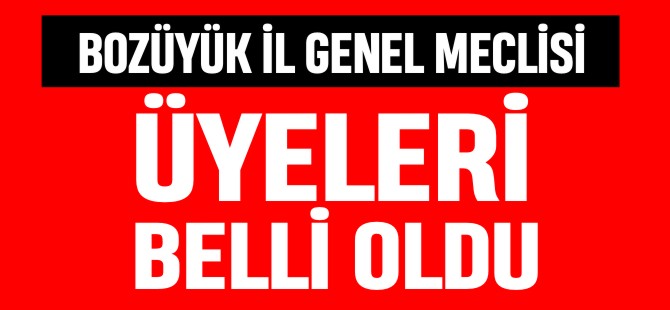 BOZÜYÜK İL GENEL MECLİSİ ÜYELERİ BELLİ OLDU